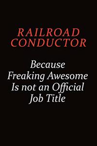 Railroad Conductor Because Freaking Awesome Is Not An Official Job Title