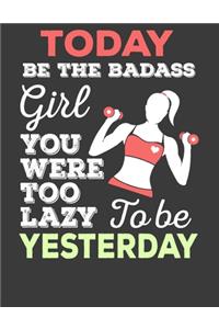 Today be the Badass Girl You Were too Lazy to be Yesterday