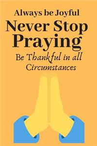 Always be Joyful Never Stop Praying Be Thankful in all Circumstances