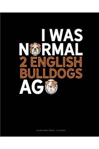 I Was Normal 2 English Bulldogs Ago