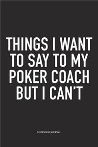 Things I Want To Say To My Poker Coach But I Can't