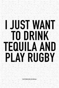 I Just Want To Drink Tequila And Play Rugby