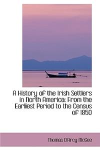 A History of the Irish Settlers in North America: From the Earliest Period to the Census of 1850