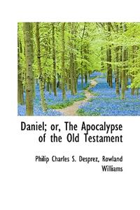 Daniel; Or, the Apocalypse of the Old Testament