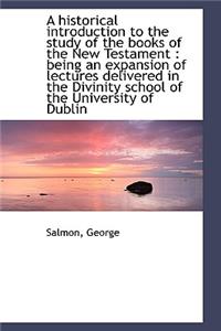 A Historical Introduction to the Study of the Books of the New Testament: Being an Expansion of Lec