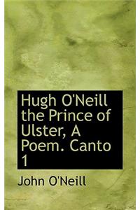 Hugh O'Neill the Prince of Ulster, a Poem. Canto 1