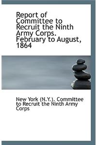 Report of Committee to Recruit the Ninth Army Corps. February to August, 1864