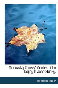 Moravsk Zemsk Archiv. Jeho Dejiny a Jeho Sb Rky.