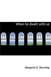 When He Dwelt with Us