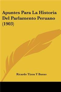 Apuntes Para La Historia Del Parlamento Peruano (1903)