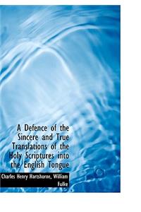 A Defence of the Sincere and True Translations of the Holy Scriptures Into the English Tongue