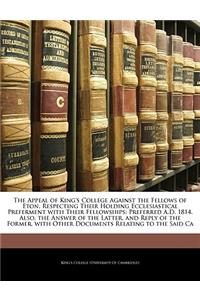 The Appeal of King's College Against the Fellows of Eton, Respecting Their Holding Ecclesiastical Preferment with Their Fellowships