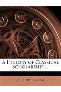 A History of Classical Scholarship ...