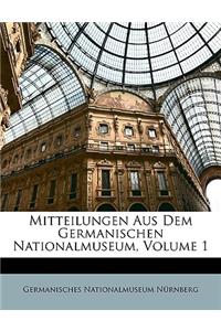 Mitteilungen Aus Dem Germanischen Nationalmuseum, Volume 1