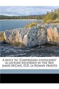 A Reply to Confession Vindicated (a Lecture Delivered by the Rev. James m'Cave, D.D. (a Roman Priest))