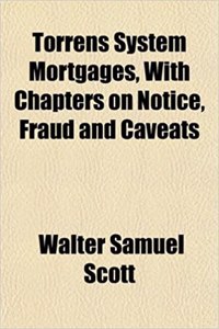 Torrens System Mortgages, with Chapters on Notice, Fraud and Caveats