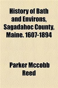 History of Bath and Environs, Sagadahoc County, Maine. 1607-1894