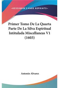 Primer Tomo De La Quarta Parte De La Silva Espiritual Intitulada Miscellaneas V1 (1603)