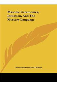 Masonic Ceremonies, Initiation, and the Mystery Language