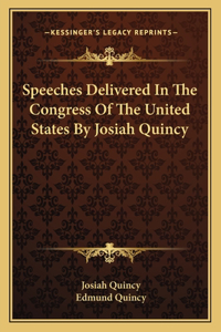 Speeches Delivered in the Congress of the United States by Josiah Quincy
