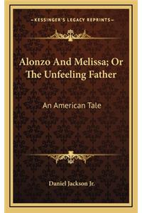 Alonzo and Melissa; Or the Unfeeling Father