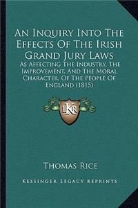 Inquiry Into the Effects of the Irish Grand Jury Laws