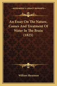 Essay On The Nature, Causes And Treatment Of Water In The Brain (1825)