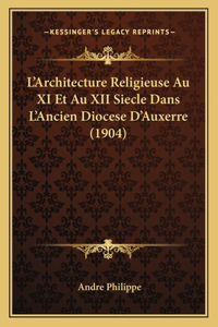 L'Architecture Religieuse Au XI Et Au XII Siecle Dans L'Ancien Diocese D'Auxerre (1904)