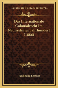 Das Internationale Colonialrecht Im Neunzehnten Jahrhundert (1886)