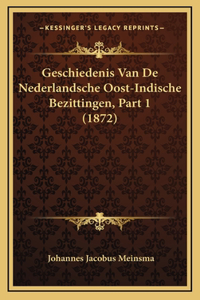 Geschiedenis Van De Nederlandsche Oost-Indische Bezittingen, Part 1 (1872)