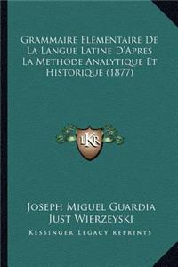 Grammaire Elementaire De La Langue Latine D'Apres La Methode Analytique Et Historique (1877)