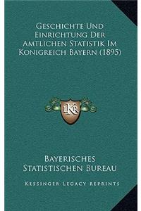 Geschichte Und Einrichtung Der Amtlichen Statistik Im Konigreich Bayern (1895)