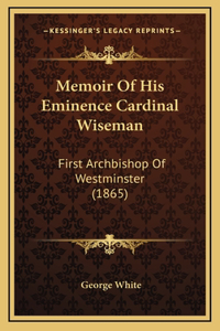 Memoir Of His Eminence Cardinal Wiseman