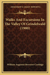 Walks And Excursions In The Valley Of Grindelwald (1900)