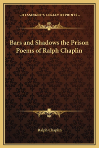 Bars and Shadows the Prison Poems of Ralph Chaplin