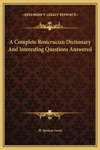 Complete Rosicrucian Dictionary And Interesting Questions Answered