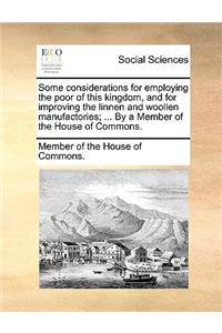 Some Considerations for Employing the Poor of This Kingdom, and for Improving the Linnen and Woollen Manufactories; ... by a Member of the House of Commons.
