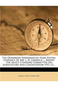 The Dominion Experimental Farm System. Evidence of Mr. J. H. Grisdale ... Before the Select Standing Committee on Agriculture and Colonization 1911-12 ..