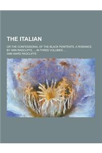 The Italian; Or the Confessional of the Black Penitents. a Romance. by Ann Radcliffe, ... in Three Volumes. ...