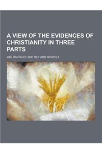 A View of the Evidences of Christianity in Three Parts