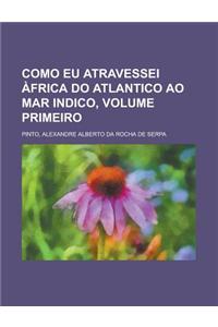 Como Eu Atravessei Africa Do Atlantico Ao Mar Indico, Volume Primeiro
