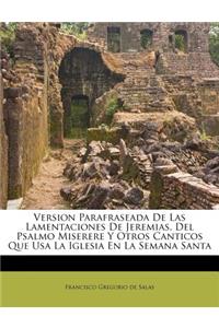 Version Parafraseada De Las Lamentaciones De Jeremias, Del Psalmo Miserere Y Otros Canticos Que Usa La Iglesia En La Semana Santa