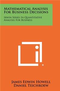 Mathematical Analysis For Business Decisions: Irwin Series In Quantitative Analysis For Business