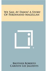 We Sail at Dawn! a Story of Ferdinand Magellan