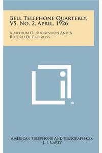 Bell Telephone Quarterly, V5, No. 2, April, 1926: A Medium of Suggestion and a Record of Progress