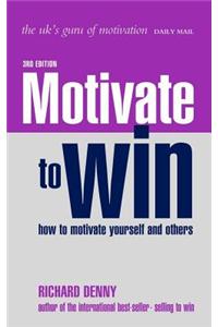 Motivate to Win: How to Motivate Yourself and Others