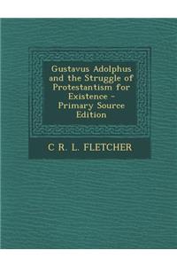 Gustavus Adolphus and the Struggle of Protestantism for Existence