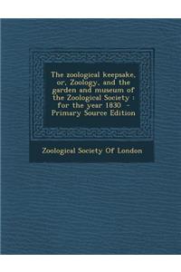 Zoological Keepsake, Or, Zoology, and the Garden and Museum of the Zoological Society: For the Year 1830