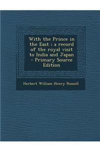 With the Prince in the East; A Record of the Royal Visit to India and Japan