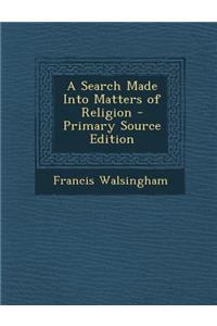 A Search Made Into Matters of Religion - Primary Source Edition